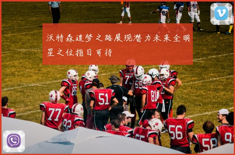 沃特森追梦之路展现潜力未来全明星之位指日可待