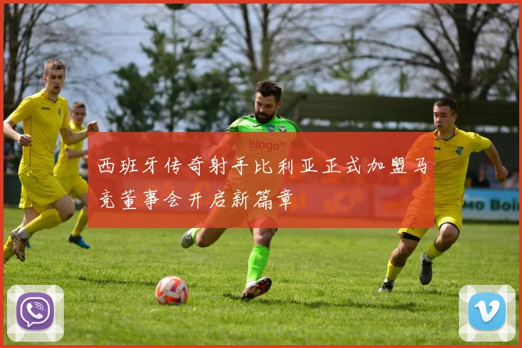 西班牙传奇射手比利亚正式加盟马竞董事会开启新篇章